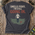 Smells Fishy I’m Still Going In T-Shirt