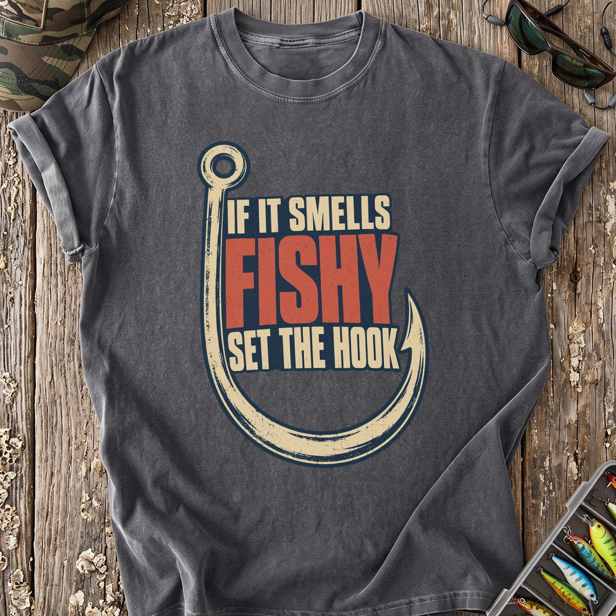 If It Smells Fishy, Set the Hook T-Shirt