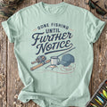 Gone Fishing Until Further Notice T-Shirt