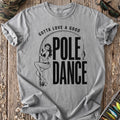 Gotta Love a Good Pole Dancer T-Shirt