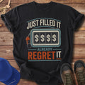 Just Filled It, Already Regret It T-Shirt