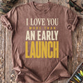 Love You More Than an Early Launch T-Shirt