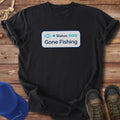 Status: Gone Fishing T-Shirt